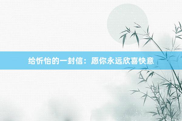 给忻怡的一封信：愿你永远欣喜快意