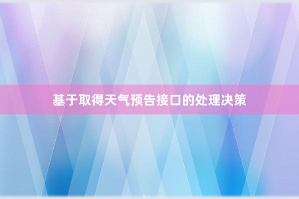 基于取得天气预告接口的处理决策